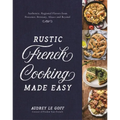 Rustic French Cooking Made Easy: Authentic, Regional Flavors from Provence, Brittany, Alsace and Beyond