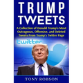 Trump Tweets: A Collection of Donald Trump's Most Outrageous, Offensive, and Deleted Tweets From Trump's Twitter Page: (Booklet)