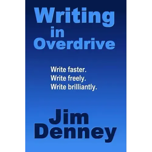 Writing in Overdrive: Write Faster, Write Freely, Write Brilliantly