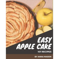 101 Easy Apple Cake Recipes: Enjoy Everyday With Easy Apple Cake Cookbook!
