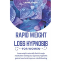 Rapid Weight Loss Hypnosis For Women: Lose Weight Naturally Fast Through Meditation Techniques, Hypnosis, Hypnotic Gastric Band and Improve Mindful Ea