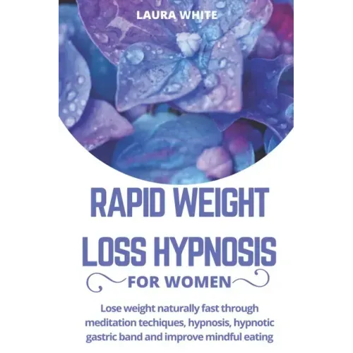 Rapid Weight Loss Hypnosis For Women: Lose Weight Naturally Fast Through Meditation Techniques, Hypnosis, Hypnotic Gastric Band and Improve Mindful Ea