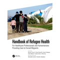 Handbook of Refugee Health: For Healthcare Professionals and Humanitarians Providing Care to Forced Migrants
