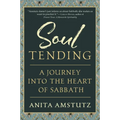Soul Tending: Journey Into the Heart of Sabbath