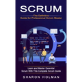 Scrum: The Definitive Guide for Professional Scrum Master (Learn and Master Essential Scrum With This Complete Scrum Guide)