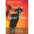 You've Got To Hear This: Untold Stories of Jazz Musicians