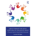 Group Therapy for Adult Survivors of Childhood Abuse: A Practical Guide for Mental Health Professionals