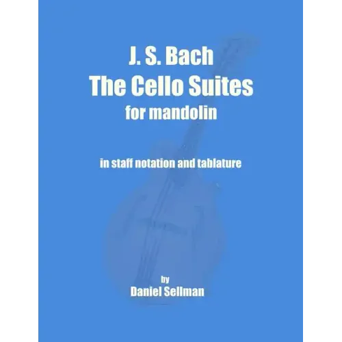 J. S. Bach The Cello Suites for Mandolin: the complete Suites for Unaccompanied Cello transposed and transcribed for mandolin in staff notation and ta
