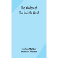 The wonders of the invisible world: being an account of the tryals of several witches lately executed in New England: to which is added: A farther acc