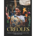 The Creoles: The History and Legacy of Some of the Americas' Most Unique Ethnic Groups