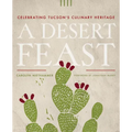 A Desert Feast: Celebrating Tucson's Culinary Heritage