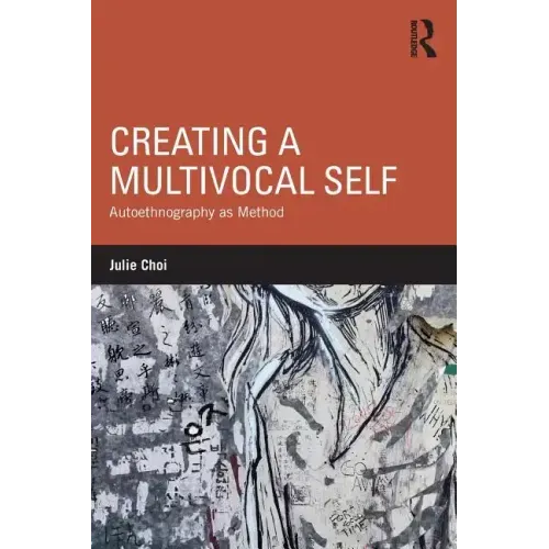 Creating a Multivocal Self: Autoethnography as Method
