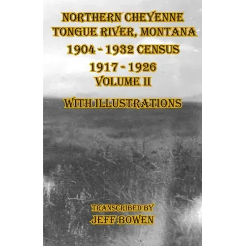 Northern Cheyenne Tongue River, Montana 1904 - 1932 Census 1917-1926 Volume II With Illustrations
