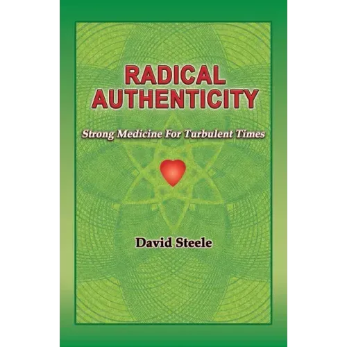 Radical Authenticity: Strong Medicine For Turbulent Times