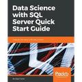 Data Science with SQL Server Quick Start Guide: Integrate SQL Server with data science