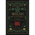 Welsh Witchcraft: A Guide to the Spirits, Lore, and Magic of Wales