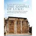 Understanding the Gospel of Luke: A Study of the Jewish Roots Using the Hebrew Heritage Bible Translation