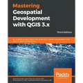 Mastering Geospatial Development with QGIS 3.x - Third Edition