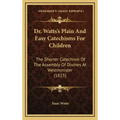 Dr. Watts's Plain and Easy Catechisms for Children: The Shorter Catechism of the Assembly of Divines at Westminister (1815)