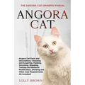 Angora Cat: The Angora Cat Owner's Manual