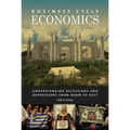 Business Cycle Economics: Understanding Recessions and Depressions from Boom to Bust