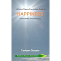 A Choice Theory Psychology Guide to Happiness: How to Make Yourself Happy
