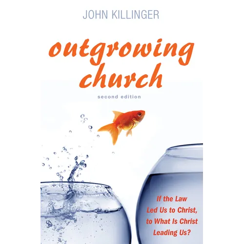 Outgrowing Church, Second Edition: If the Law Led Us to Christ, to What Is Christ Leading Us?