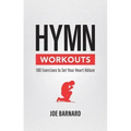 Hymn Workouts: 100 Exercises to Set Your Heart Ablaze