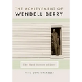 The Achievement of Wendell Berry: The Hard History of Love