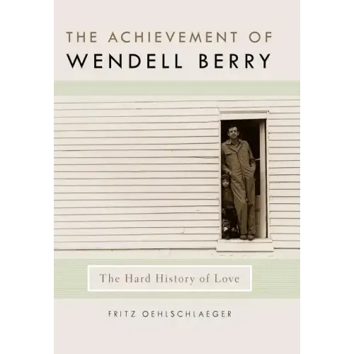 The Achievement of Wendell Berry: The Hard History of Love