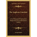 The Anglican Catechist: Or a Manual of Instruction Preparatory to Confirmation (1855)