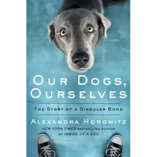 Our Dogs, Ourselves: The Story of a Singular Bond