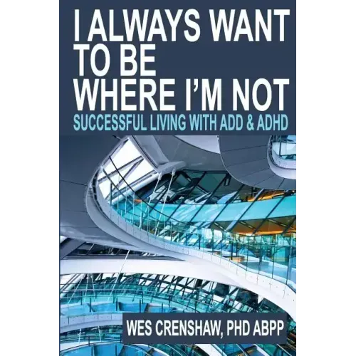 I Always Want to Be Where I'm Not: Successful Living with Add and ADHD