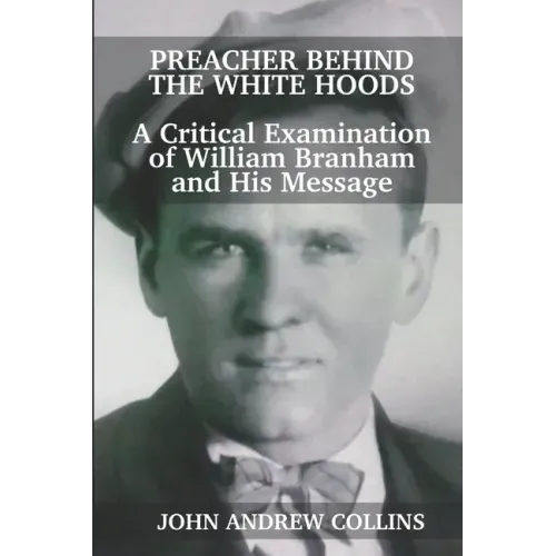 Preacher Behind the White Hoods: A Critical Examination of William Branham and His Message