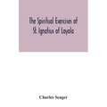 The spiritual exercises of St. Ignatius of Loyola