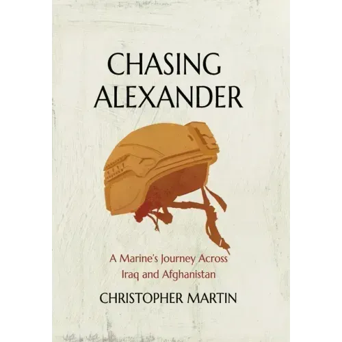 Chasing Alexander: A Marine's Journey Across Iraq and Afghanistan