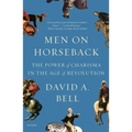 Men on Horseback: The Power of Charisma in the Age of Revolution