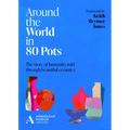 Around the World in 80 Pots: The Story of Humanity Told Through Beautiful Ceramics