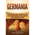 Germania: Una Guía Fascinante sobre la Historia de una Región de Europa Donde Dominaban las Tribus Germánicas y Cómo se Transformó en Alemania