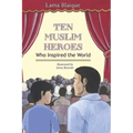 Ten Muslim Heroes: Who Inspired the World