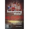 Something in the Water: The Story of England's Football Talent Hotbeds