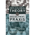 Anti-Colonial Theory and Decolonial Praxis