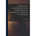 Career and Conversation of John Swinton, Journalist, Orator, Economist