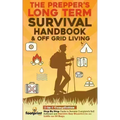 The Prepper's Long-Term Survival Handbook & Off Grid Living: 2-in-1 CompilationStep By Step Guide to Become Completely Self Sufficient and Survive Any