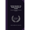 British Columbia, the Pacific Province of Canada: Information for Emigrants. Climate and Resources