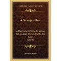 A Stranger Here: A Memorial Of One To Whom To Live Was Christ, And To Die Gain (1853)