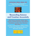 Reconciling Science and Creation Accurately: What Science Accurately Teaches about Creation and God's Existence that Atheists, Freethinkers, and Even