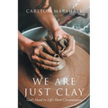 We Are Just Clay: God's Hand in Life's Hard Circumstances