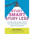 Study Smart, Study Less: Earn Better Grades and Higher Test Scores, Learn Study Habits That Get Fast Results, and Discover Your Study Persona