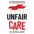 Unfair Care: Get the Healthcare You Deserve in a System Designed to Fail You